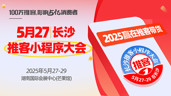 首届推客小程序大会5月27长沙启幕：共建推客生态新未来！